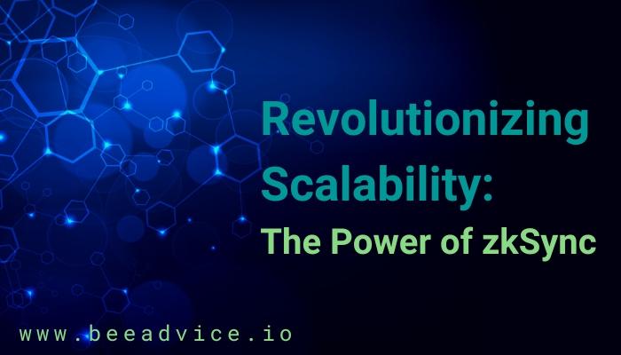 Revolutionizing Scalability: The Power of zksync's Zero-Knowledge Proofs | BeeAdvice